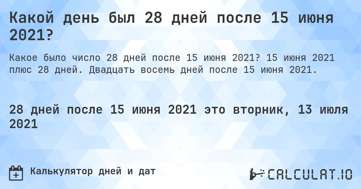 Какой день был 28 дней после 15 июня 2021?. 15 июня 2021 плюс 28 дней. Двадцать восемь дней после 15 июня 2021.