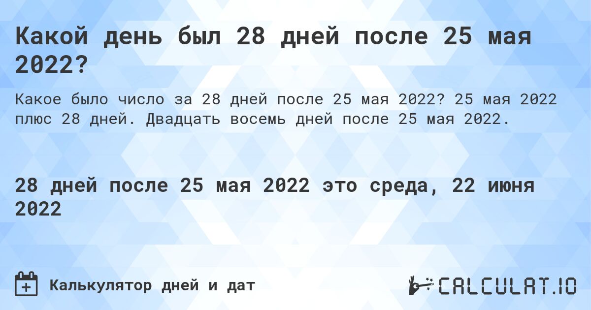 Какой день был 28 дней после 25 мая 2022?. 25 мая 2022 плюс 28 дней. Двадцать восемь дней после 25 мая 2022.