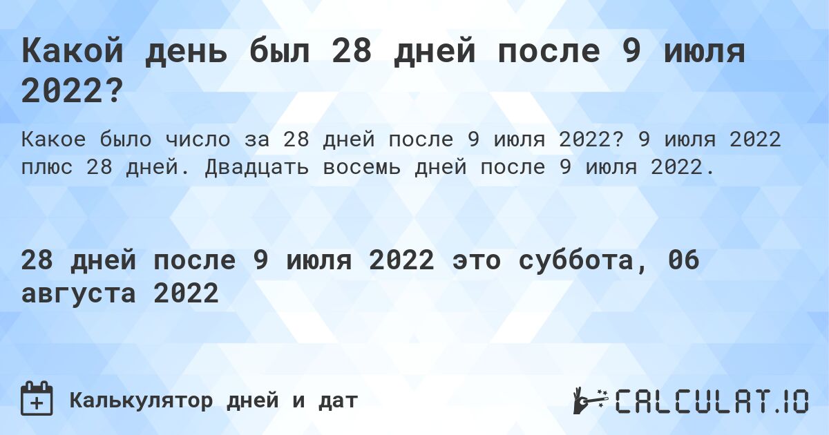Какой день был 28 дней после 9 июля 2022?. 9 июля 2022 плюс 28 дней. Двадцать восемь дней после 9 июля 2022.