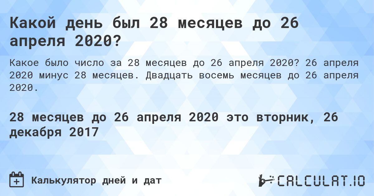 Какой день был 28 месяцев до 26 апреля 2020?. 26 апреля 2020 минус 28 месяцев. Двадцать восемь месяцев до 26 апреля 2020.