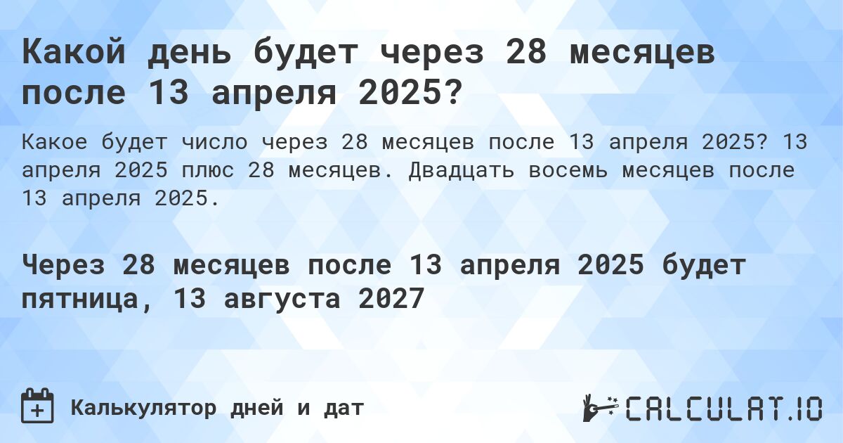 Какой день будет через 28 месяцев после 13 апреля 2025?. 13 апреля 2025 плюс 28 месяцев. Двадцать восемь месяцев после 13 апреля 2025.