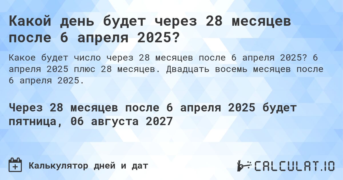 Какой день будет через 28 месяцев после 6 апреля 2025?. 6 апреля 2025 плюс 28 месяцев. Двадцать восемь месяцев после 6 апреля 2025.