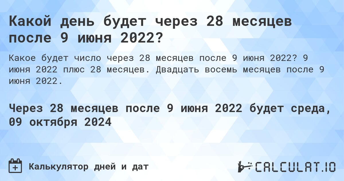 Какой день будет через 28 месяцев после 9 июня 2022?. 9 июня 2022 плюс 28 месяцев. Двадцать восемь месяцев после 9 июня 2022.