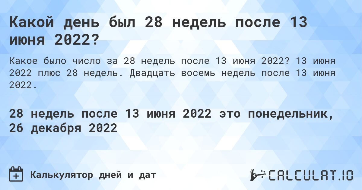 Какой день был 28 недель после 13 июня 2022?. 13 июня 2022 плюс 28 недель. Двадцать восемь недель после 13 июня 2022.