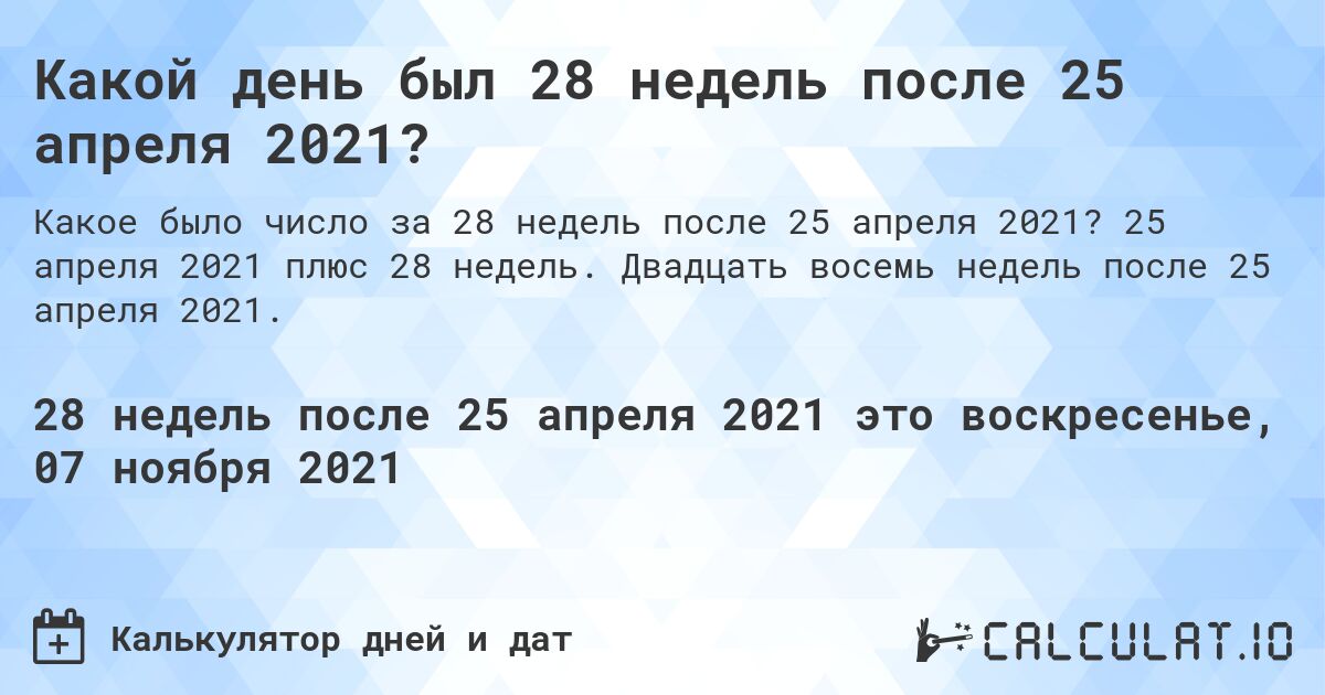 Какой день был 28 недель после 25 апреля 2021?. 25 апреля 2021 плюс 28 недель. Двадцать восемь недель после 25 апреля 2021.