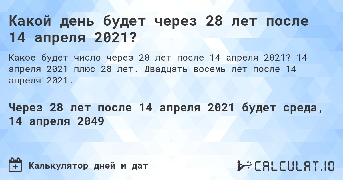Какой день будет через 28 лет после 14 апреля 2021?. 14 апреля 2021 плюс 28 лет. Двадцать восемь лет после 14 апреля 2021.