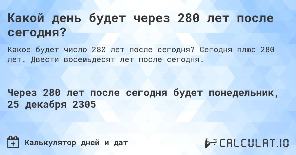 Какой день будет через 280 лет после сегодня?. Сегодня плюс 280 лет. Двести восемьдесят лет после сегодня.