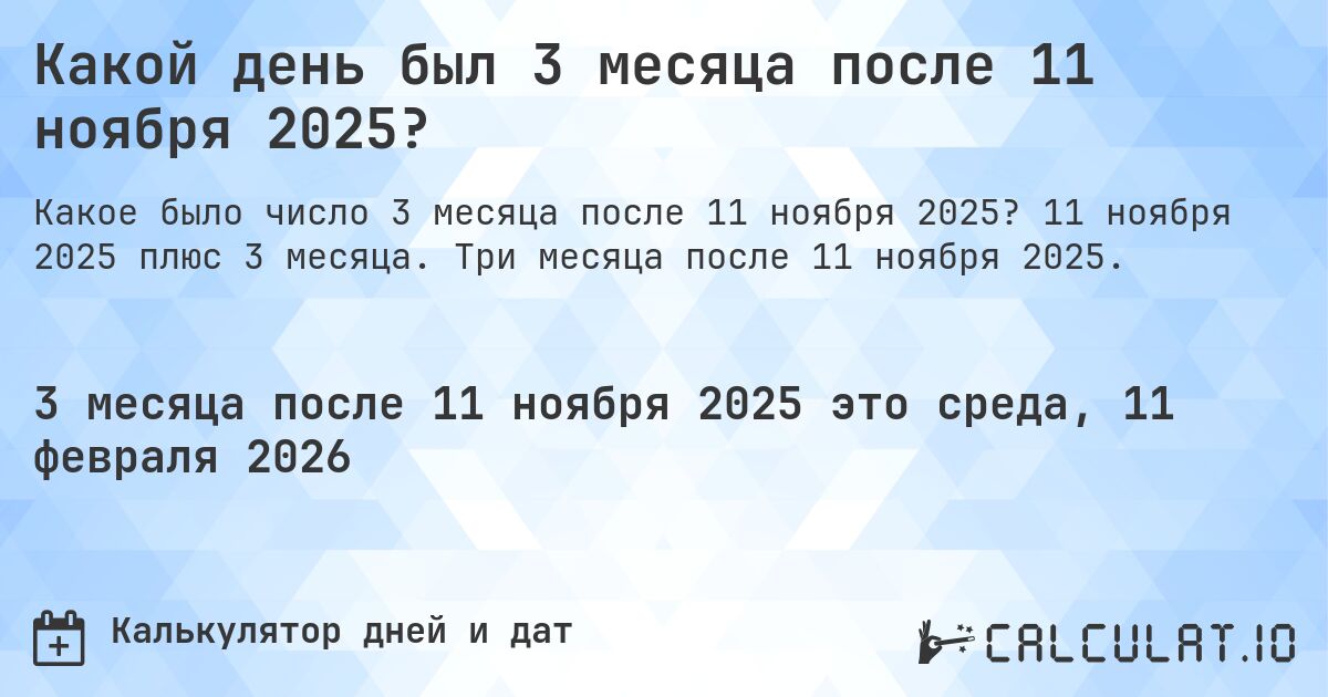 Какой день был 3 месяца после 11 ноября 2025?. 11 ноября 2025 плюс 3 месяца. Три месяца после 11 ноября 2025.
