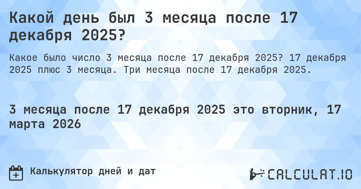 Какой день был 3 месяца после 17 декабря 2025?. 17 декабря 2025 плюс 3 месяца. Три месяца после 17 декабря 2025.