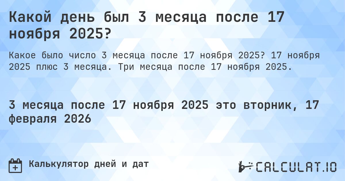 Какой день был 3 месяца после 17 ноября 2025?. 17 ноября 2025 плюс 3 месяца. Три месяца после 17 ноября 2025.