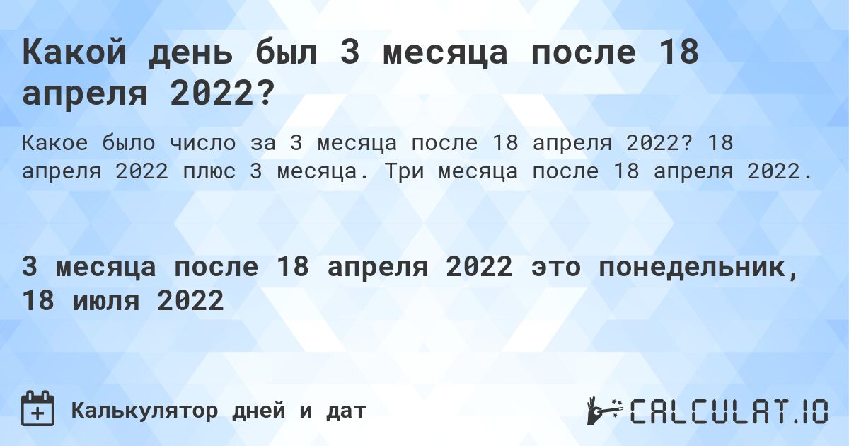 Какой день был 3 месяца после 18 апреля 2022?. 18 апреля 2022 плюс 3 месяца. Три месяца после 18 апреля 2022.