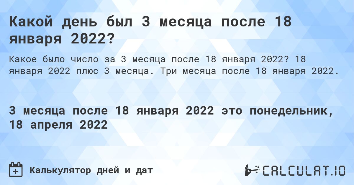 Какой день был 3 месяца после 18 января 2022?. 18 января 2022 плюс 3 месяца. Три месяца после 18 января 2022.