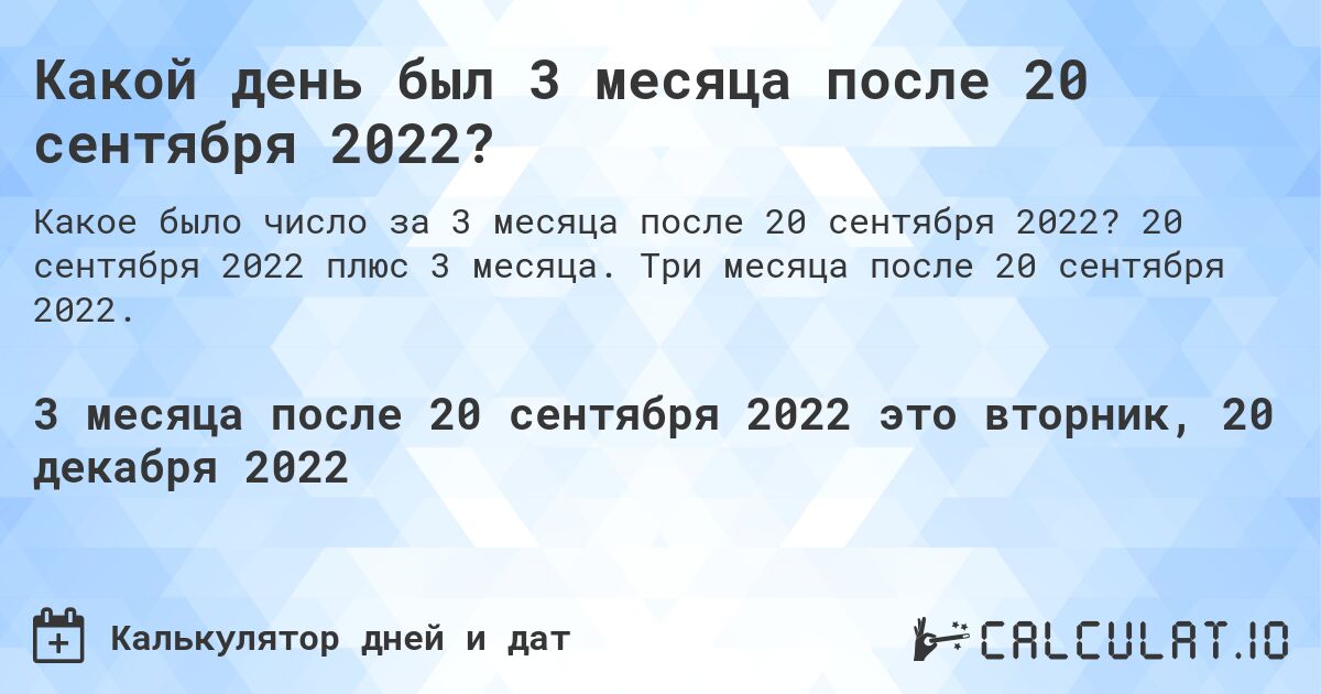 Какой день был 3 месяца после 20 сентября 2022?. 20 сентября 2022 плюс 3 месяца. Три месяца после 20 сентября 2022.