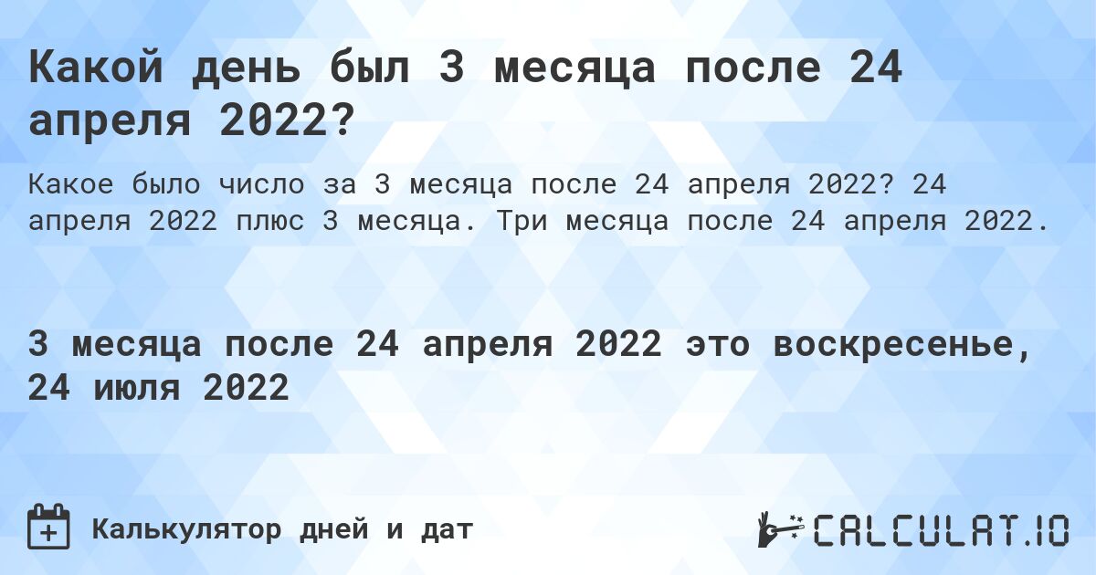 Какой день был 3 месяца после 24 апреля 2022?. 24 апреля 2022 плюс 3 месяца. Три месяца после 24 апреля 2022.