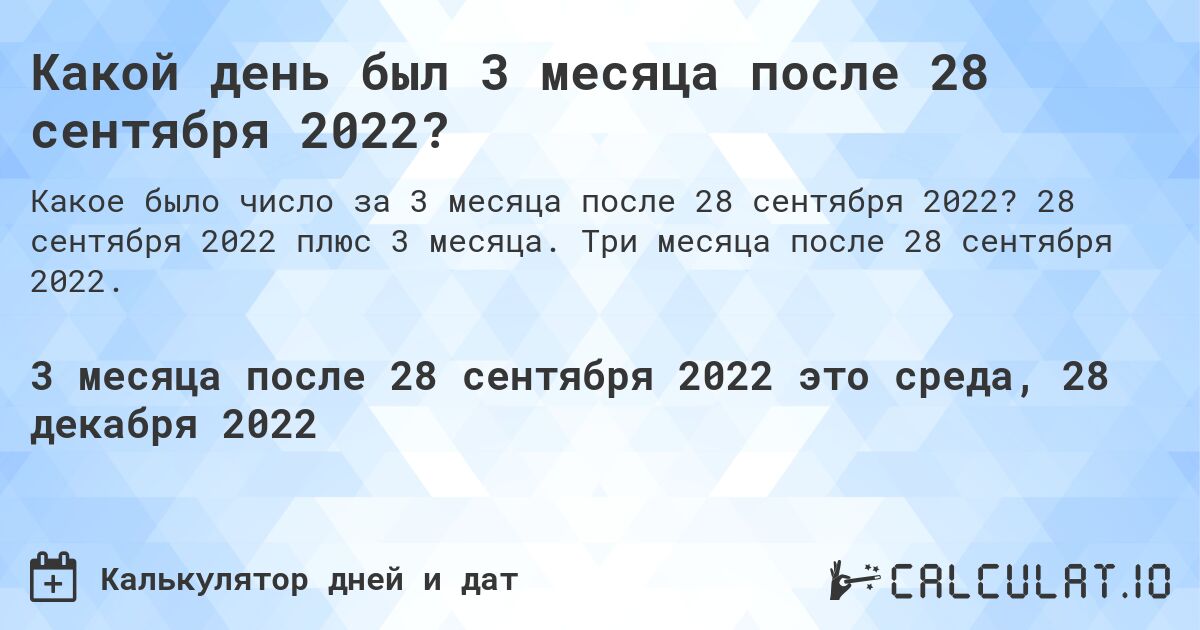 Какой день был 3 месяца после 28 сентября 2022?. 28 сентября 2022 плюс 3 месяца. Три месяца после 28 сентября 2022.