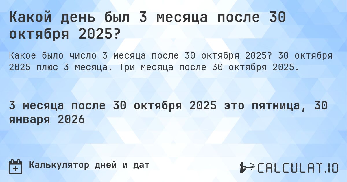 Какой день был 3 месяца после 30 октября 2025?. 30 октября 2025 плюс 3 месяца. Три месяца после 30 октября 2025.