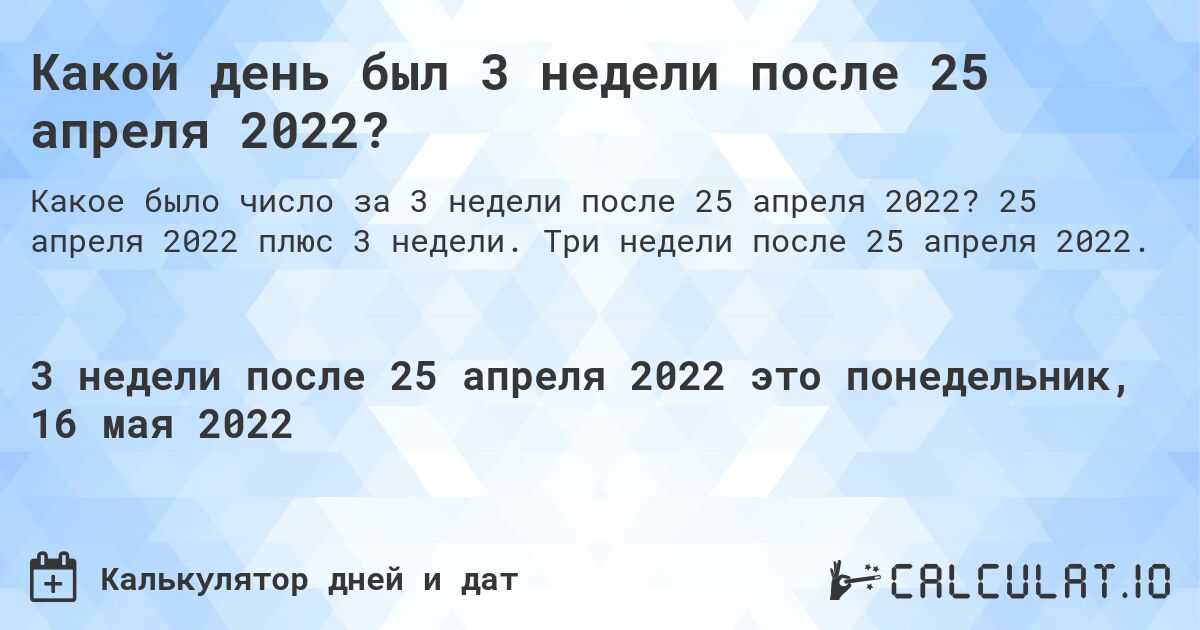 Какой день был 3 недели после 25 апреля 2022?. 25 апреля 2022 плюс 3 недели. Три недели после 25 апреля 2022.