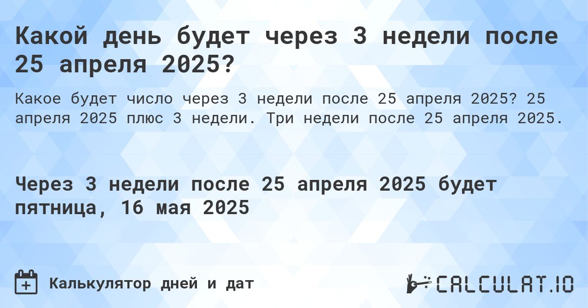 Какой день будет через 3 недели после 25 апреля 2025?. 25 апреля 2025 плюс 3 недели. Три недели после 25 апреля 2025.