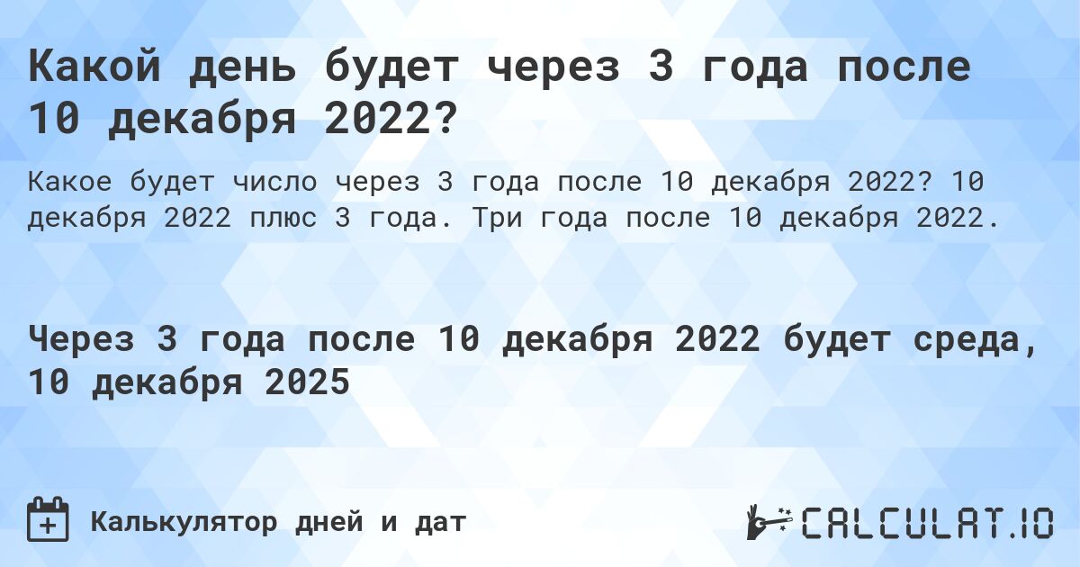 Какой день будет через 3 года после 10 декабря 2022?. 10 декабря 2022 плюс 3 года. Три года после 10 декабря 2022.