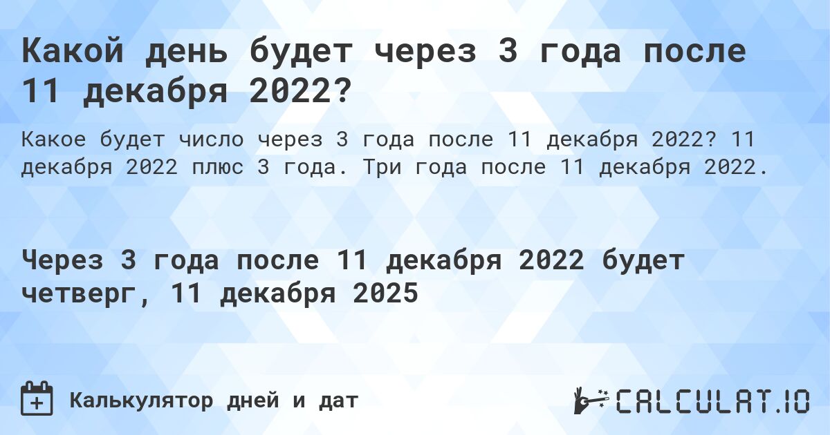 Какой день будет через 3 года после 11 декабря 2022?. 11 декабря 2022 плюс 3 года. Три года после 11 декабря 2022.