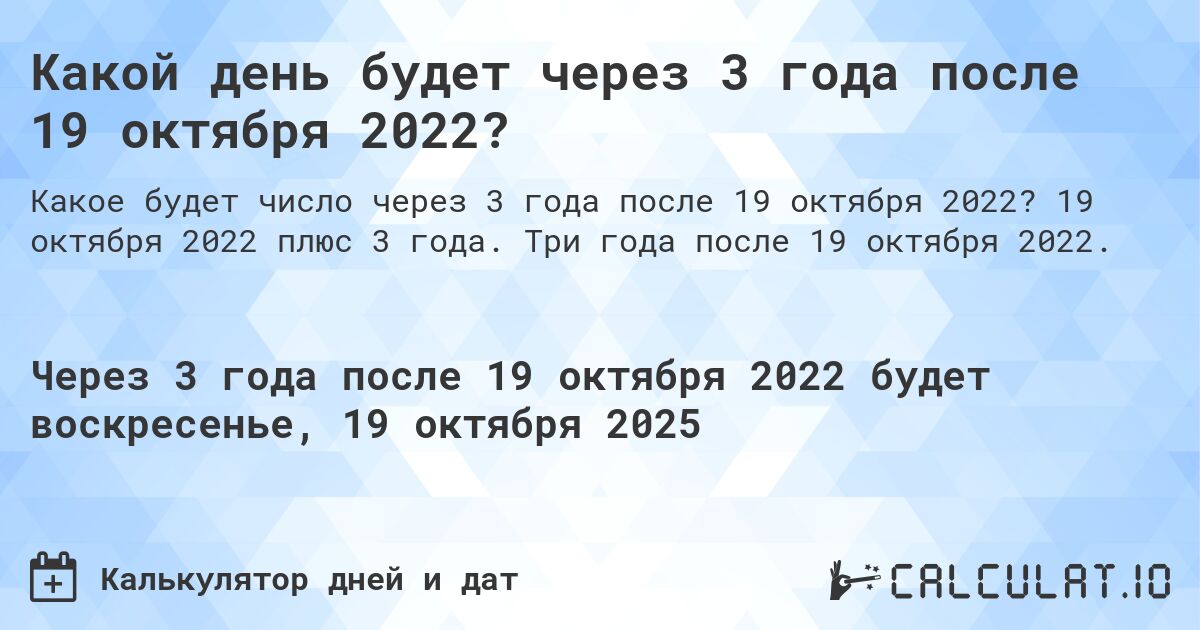 Какой день будет через 3 года после 19 октября 2022?. 19 октября 2022 плюс 3 года. Три года после 19 октября 2022.