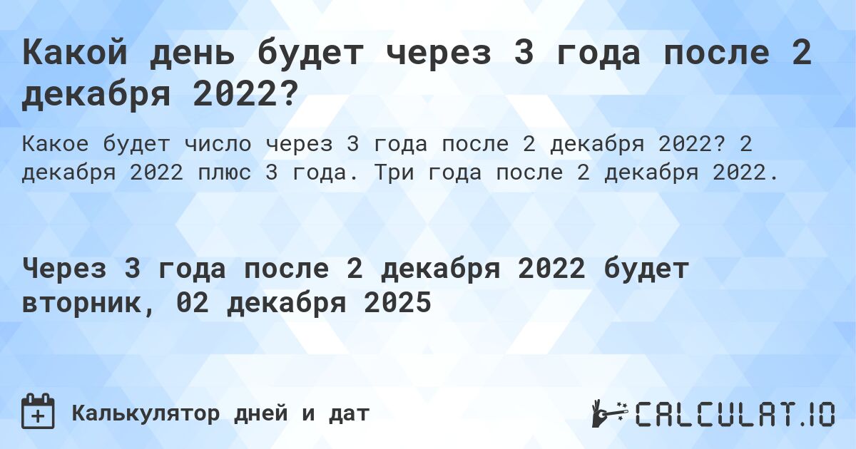 Какой день будет через 3 года после 2 декабря 2022?. 2 декабря 2022 плюс 3 года. Три года после 2 декабря 2022.
