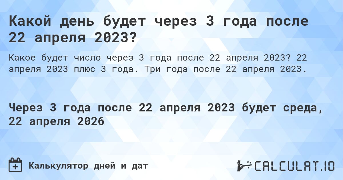 Какой день будет через 3 года после 22 апреля 2023?. 22 апреля 2023 плюс 3 года. Три года после 22 апреля 2023.