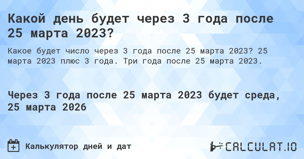 Какой день будет через 3 года после 25 марта 2023?. 25 марта 2023 плюс 3 года. Три года после 25 марта 2023.