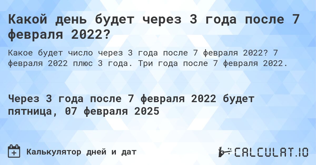 Какой день будет через 3 года после 7 февраля 2022?. 7 февраля 2022 плюс 3 года. Три года после 7 февраля 2022.