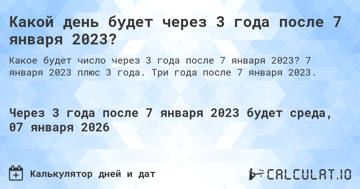 Какой день будет через 3 года после 7 января 2023?. 7 января 2023 плюс 3 года. Три года после 7 января 2023.