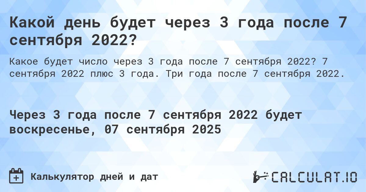 Какой день будет через 3 года после 7 сентября 2022?. 7 сентября 2022 плюс 3 года. Три года после 7 сентября 2022.