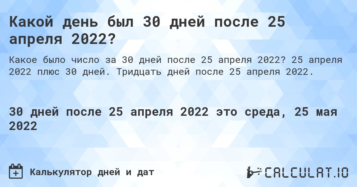 Какой день был 30 дней после 25 апреля 2022?. 25 апреля 2022 плюс 30 дней. Тридцать дней после 25 апреля 2022.