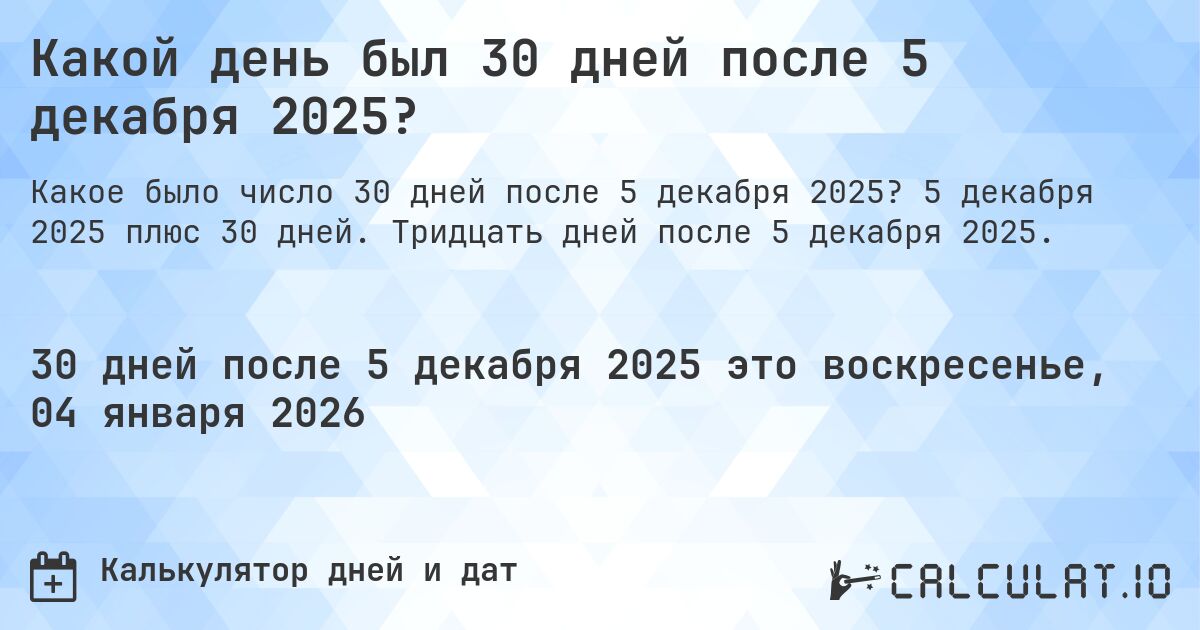 Какой день был 30 дней после 5 декабря 2025?. 5 декабря 2025 плюс 30 дней. Тридцать дней после 5 декабря 2025.