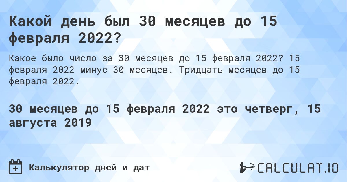 Какой день был 30 месяцев до 15 февраля 2022?. 15 февраля 2022 минус 30 месяцев. Тридцать месяцев до 15 февраля 2022.