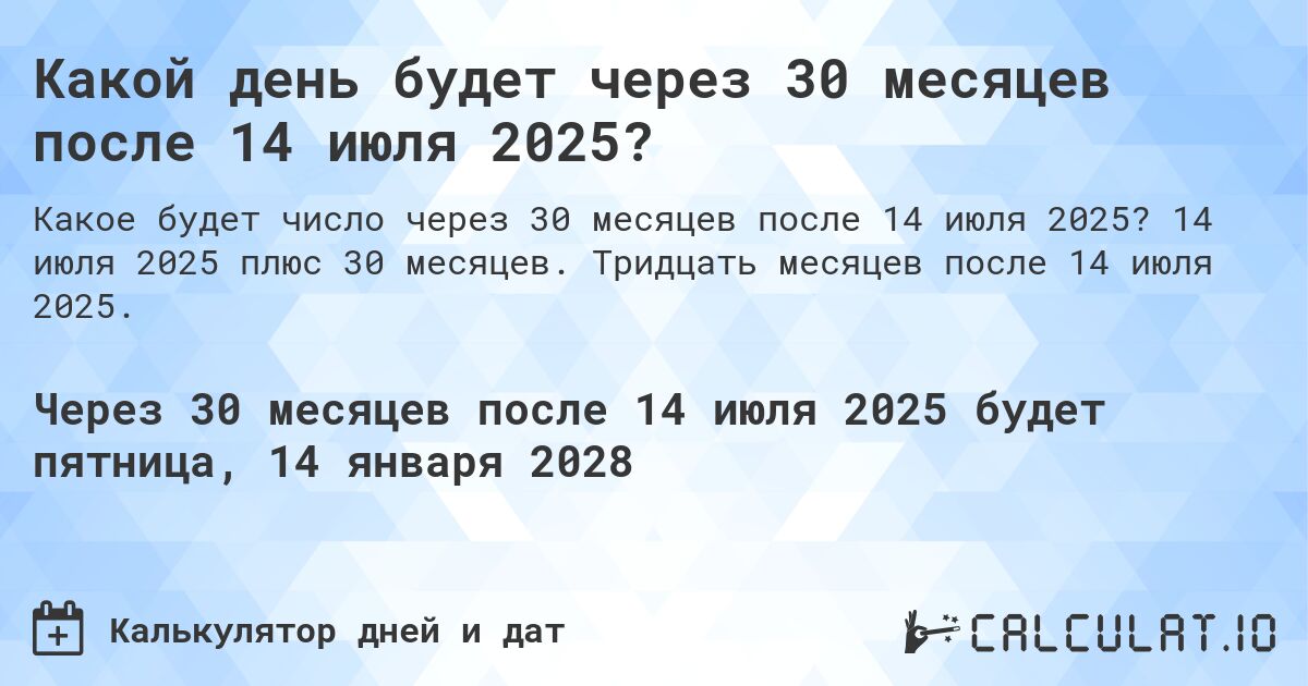 Какой день будет через 30 месяцев после 14 июля 2025?. 14 июля 2025 плюс 30 месяцев. Тридцать месяцев после 14 июля 2025.