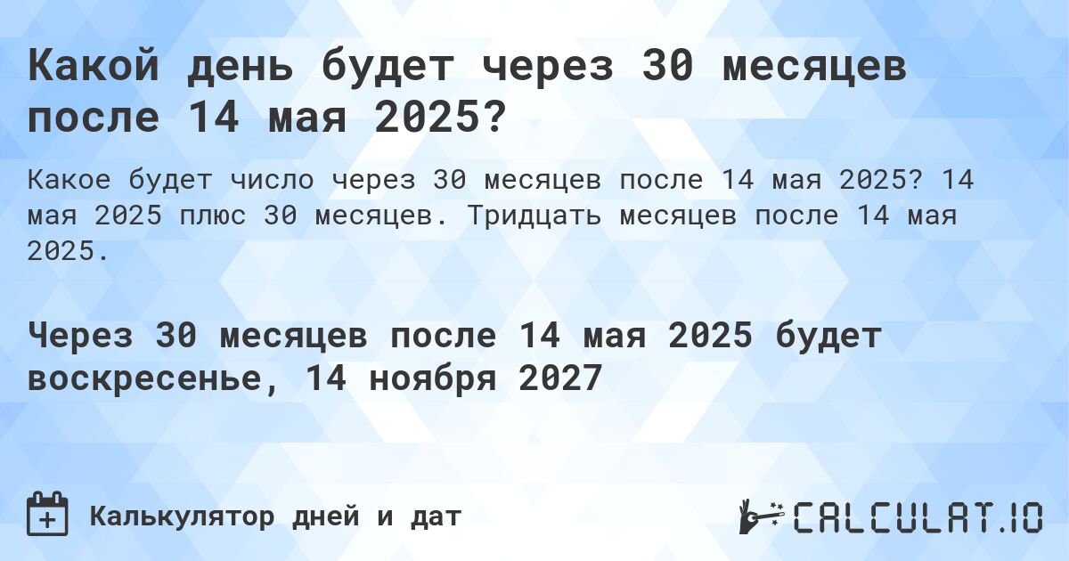 Какой день будет через 30 месяцев после 14 мая 2025?. 14 мая 2025 плюс 30 месяцев. Тридцать месяцев после 14 мая 2025.
