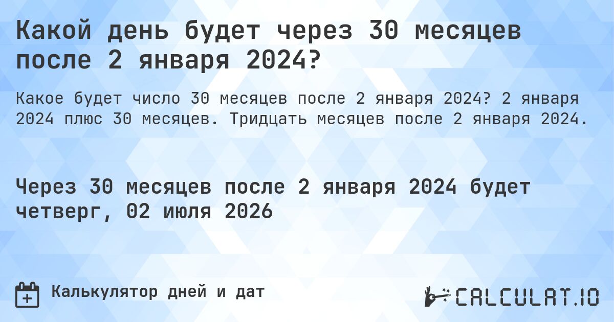 Какой день будет через 30 месяцев после 2 января 2024?. 2 января 2024 плюс 30 месяцев. Тридцать месяцев после 2 января 2024.