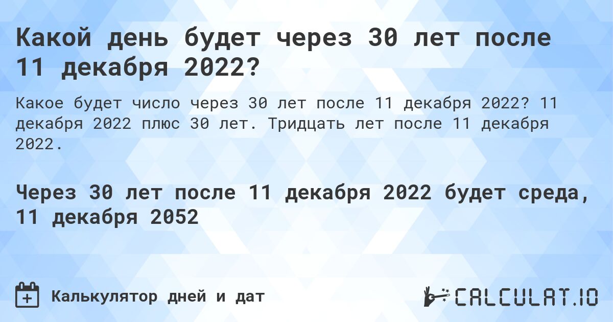 Какой день будет через 30 лет после 11 декабря 2022?. 11 декабря 2022 плюс 30 лет. Тридцать лет после 11 декабря 2022.