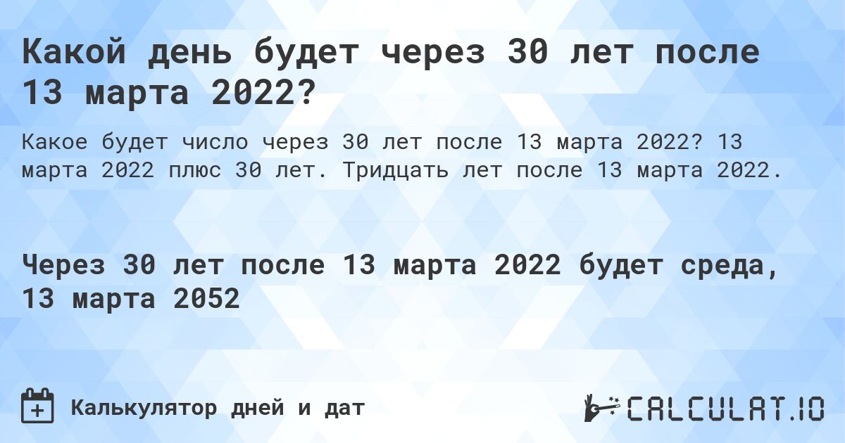 Какой день будет через 30 лет после 13 марта 2022?. 13 марта 2022 плюс 30 лет. Тридцать лет после 13 марта 2022.