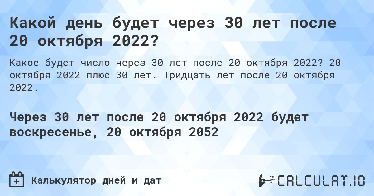 Какой день будет через 30 лет после 20 октября 2022?. 20 октября 2022 плюс 30 лет. Тридцать лет после 20 октября 2022.