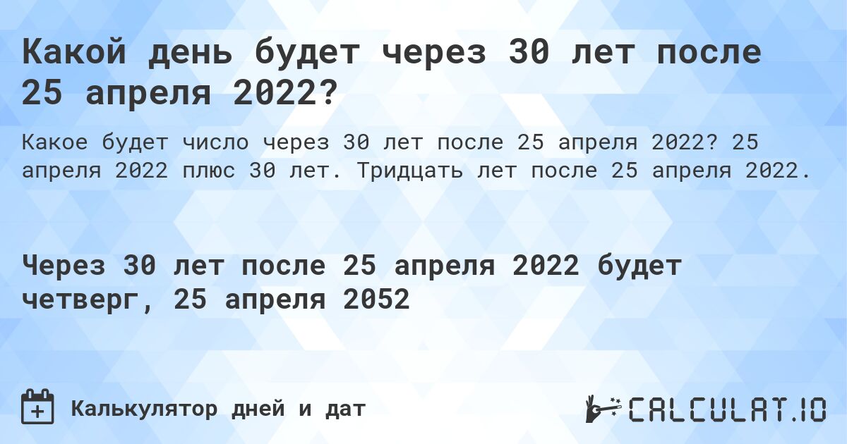 Какой день будет через 30 лет после 25 апреля 2022?. 25 апреля 2022 плюс 30 лет. Тридцать лет после 25 апреля 2022.
