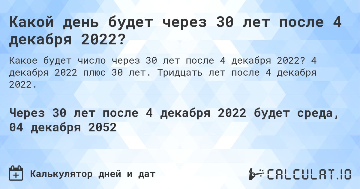 Какой день будет через 30 лет после 4 декабря 2022?. 4 декабря 2022 плюс 30 лет. Тридцать лет после 4 декабря 2022.