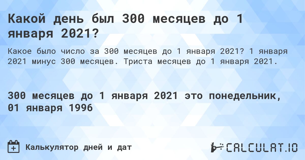 Какой день был 300 месяцев до 1 января 2021?. 1 января 2021 минус 300 месяцев. Триста месяцев до 1 января 2021.
