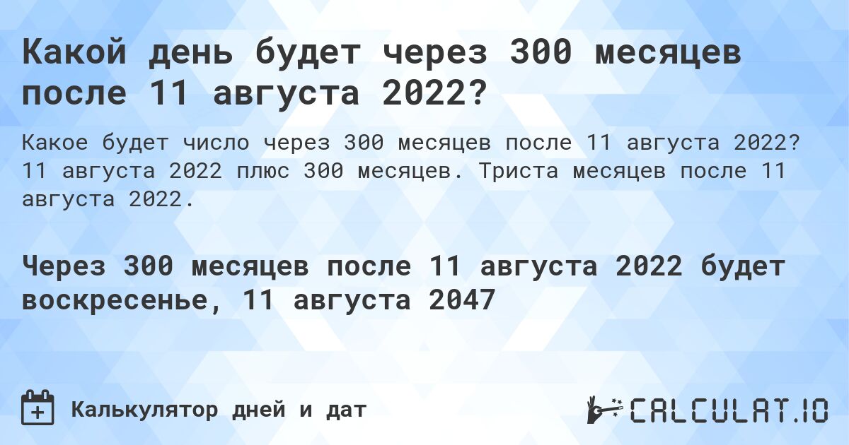Какой день будет через 300 месяцев после 11 августа 2022?. 11 августа 2022 плюс 300 месяцев. Триста месяцев после 11 августа 2022.