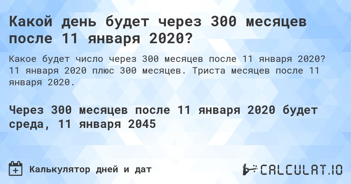 Какой день будет через 300 месяцев после 11 января 2020?. 11 января 2020 плюс 300 месяцев. Триста месяцев после 11 января 2020.