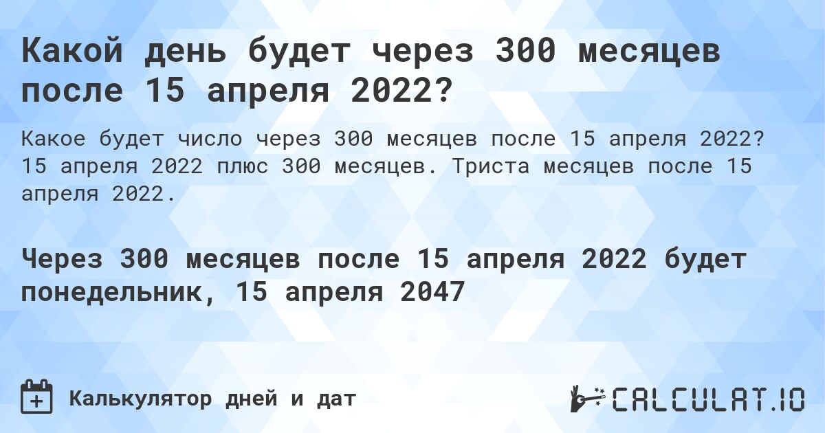 Какой день будет через 300 месяцев после 15 апреля 2022?. 15 апреля 2022 плюс 300 месяцев. Триста месяцев после 15 апреля 2022.