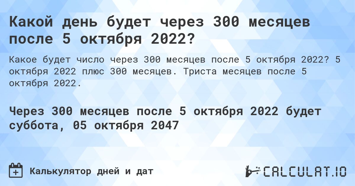 Какой день будет через 300 месяцев после 5 октября 2022?. 5 октября 2022 плюс 300 месяцев. Триста месяцев после 5 октября 2022.