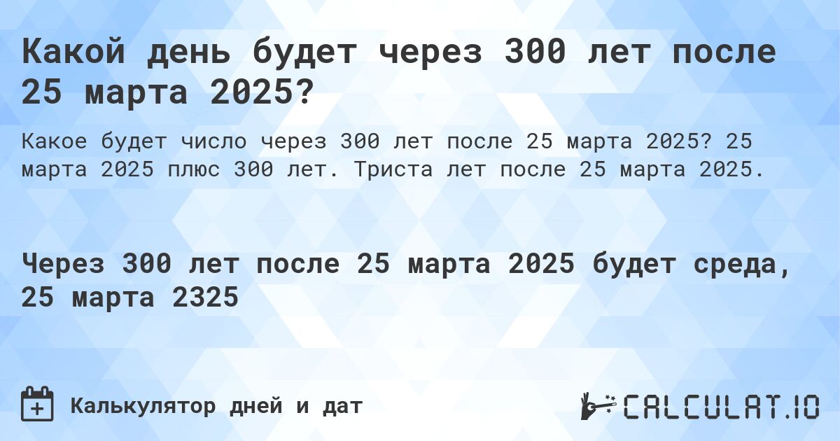 Какой день будет через 300 лет после 25 марта 2025?. 25 марта 2025 плюс 300 лет. Триста лет после 25 марта 2025.