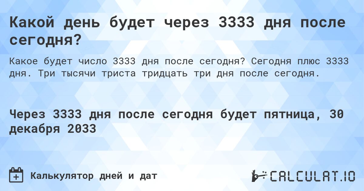 Какой день будет через 3333 дня после сегодня?. Сегодня плюс 3333 дня. Три тысячи триста тридцать три дня после сегодня.