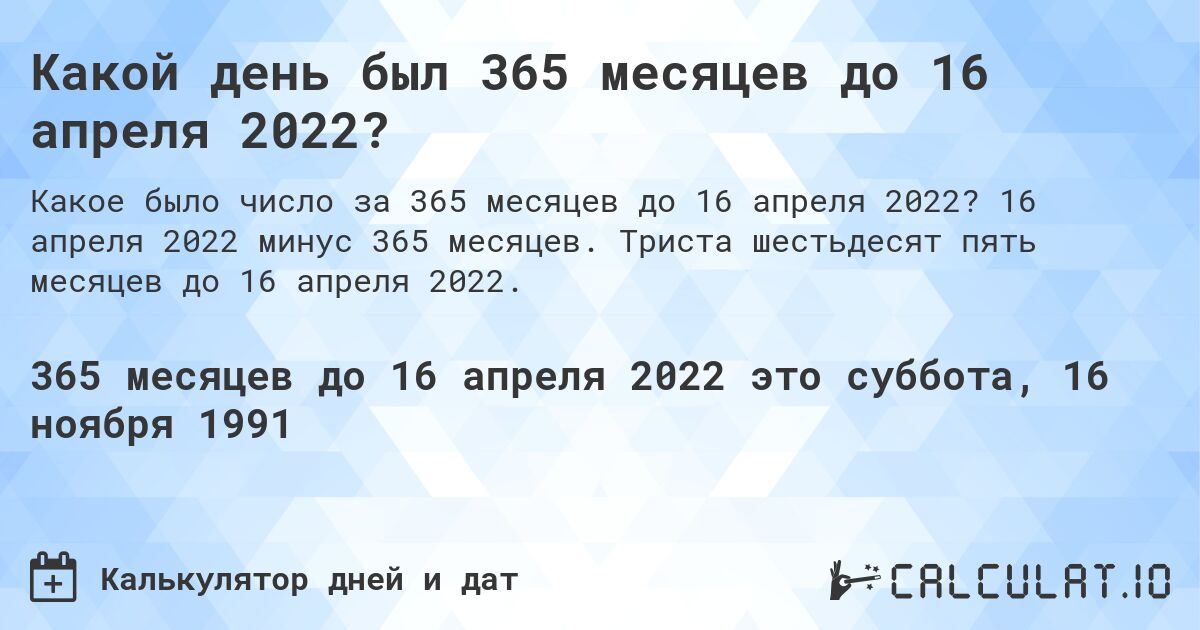 Какой день был 365 месяцев до 16 апреля 2022?. 16 апреля 2022 минус 365 месяцев. Триста шестьдесят пять месяцев до 16 апреля 2022.